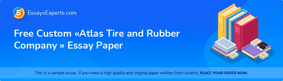 Free Custom «Atlas Tire and Rubber Company » Essay Paper