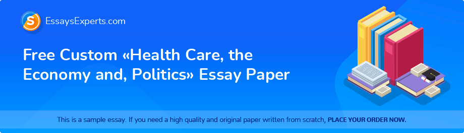 Free Custom «Health Care, the Economy and, Politics» Essay Paper